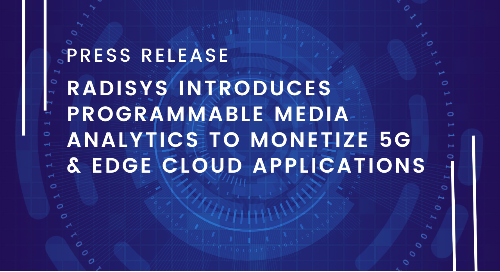 Radisys Introduces Programmable Media Analytics to Monetize 5G & Edge Cloud Applications