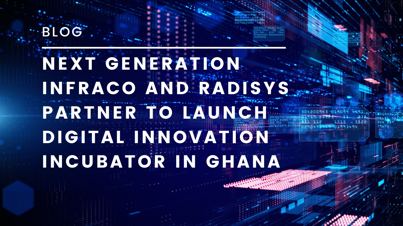 Next Generation InfraCo and Radisys Partner to Launch Digital Innovation Incubator in Ghana