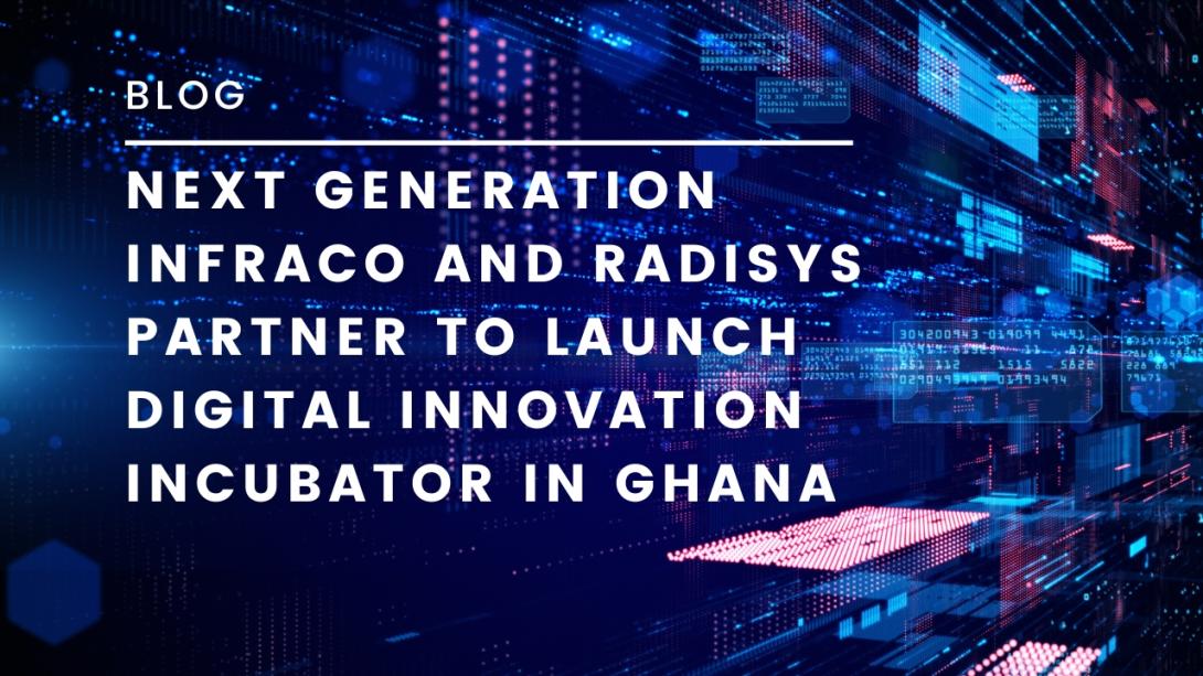  Next Generation InfraCo and Radisys Partner to Launch Digital Innovation Incubator in Ghana